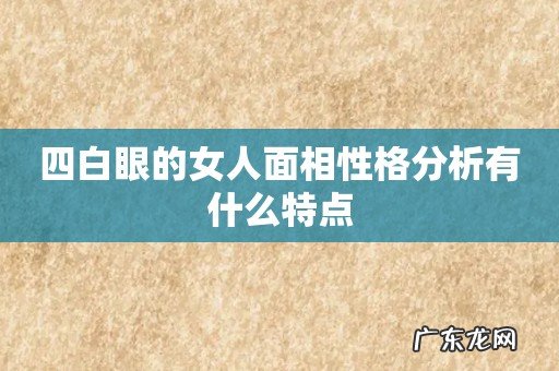 四白眼的女人面相性格分析有什么特点